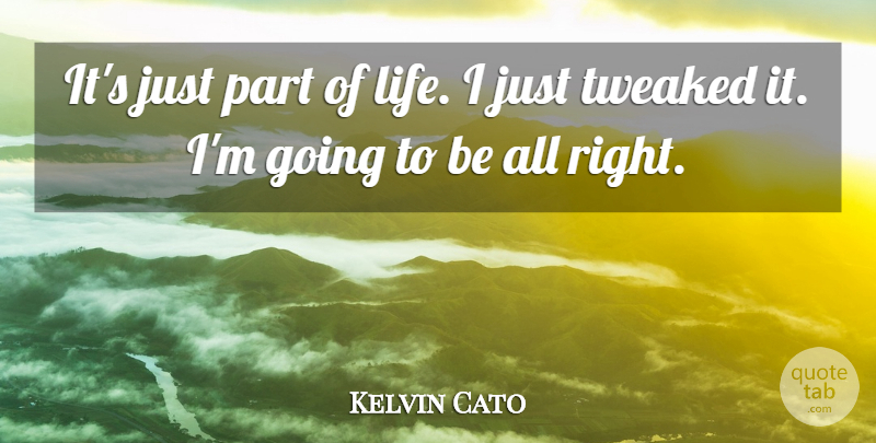Kelvin Cato Quote About undefined: Its Just Part Of Life...
