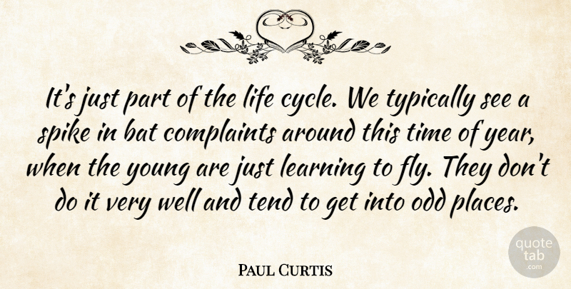Paul Curtis Quote About Bat, Complaints, Complaints And Complaining, Learning, Life: Its Just Part Of The...