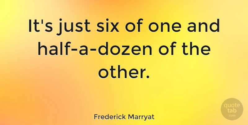 Frederick Marryat Quote About English Novelist, Six: Its Just Six Of One...