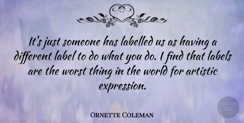 Ornette Coleman Quote About Expression, Different, Labels: Its Just Someone Has Labelled...