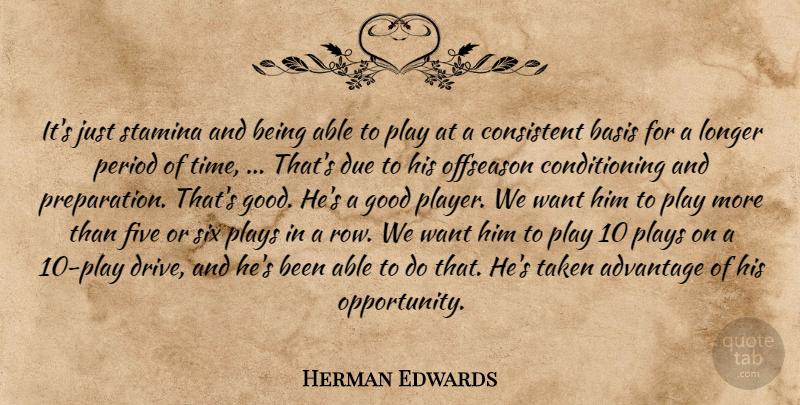 Herman Edwards Quote About Advantage, Basis, Consistent, Due, Five: Its Just Stamina And Being...