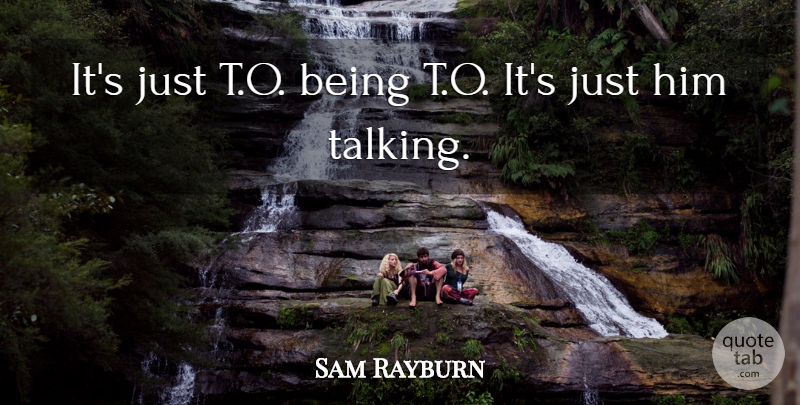 Sam Rayburn Quote About undefined: Its Just T O Being...