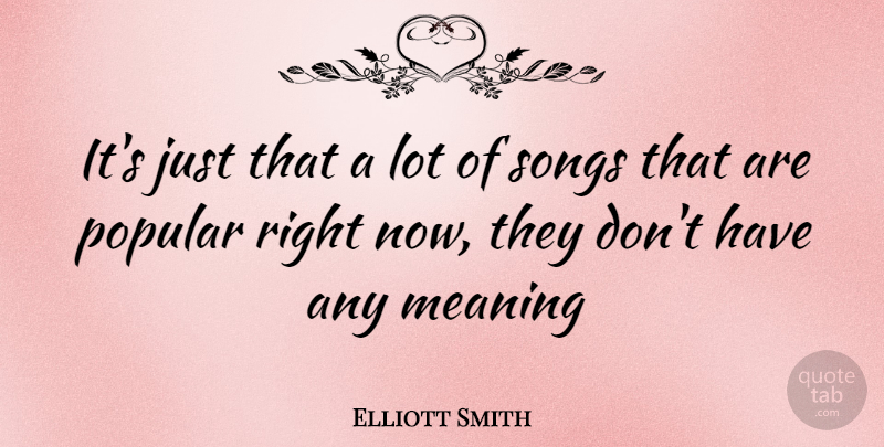 Elliott Smith Quote About Song, Right Now: Its Just That A Lot...
