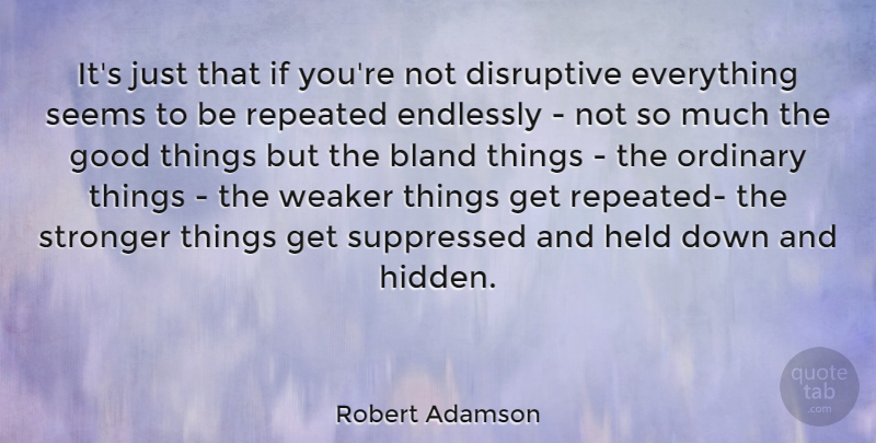 Robert Adamson Quote About Bland, Disruptive, Endlessly, Good, Held: Its Just That If Youre...