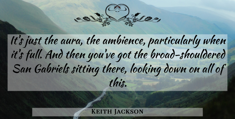 Keith Jackson Quote About Looking, San, Sitting: Its Just The Aura The...