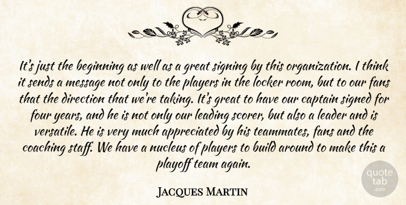 Jacques Martin Quote About Beginning, Build, Captain, Coaching, Direction: Its Just The Beginning As...