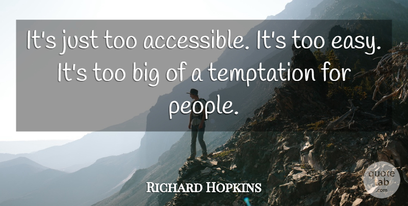 Richard Hopkins Quote About Temptation: Its Just Too Accessible Its...