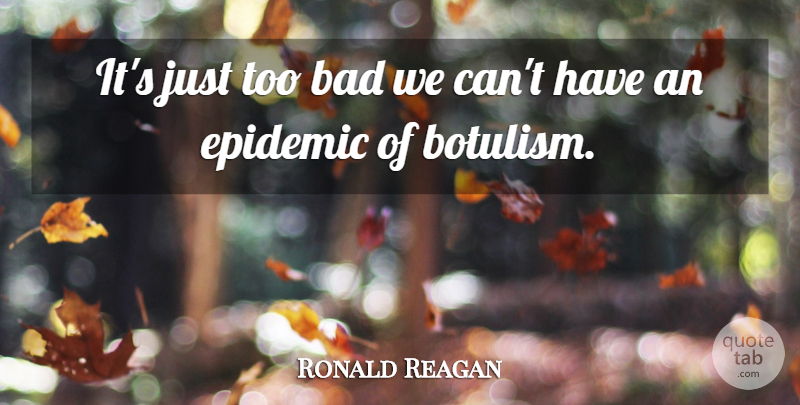 Ronald Reagan Quote About Epidemics: Its Just Too Bad We...