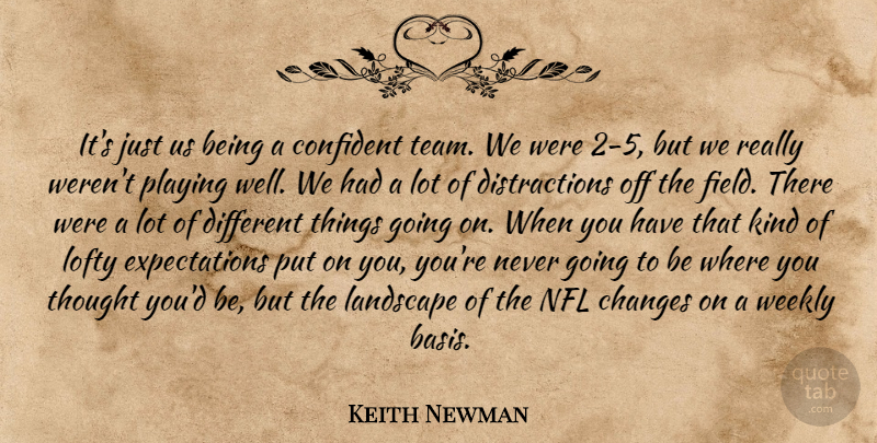 Keith Newman Quote About Changes, Confident, Landscape, Lofty, Nfl: Its Just Us Being A...