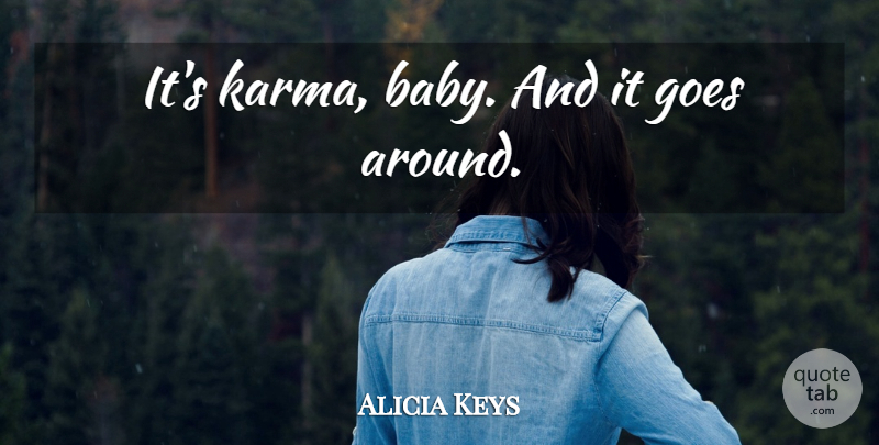 Alicia Keys: Itu0027s karma, baby. And it goes around.  QuoteTab