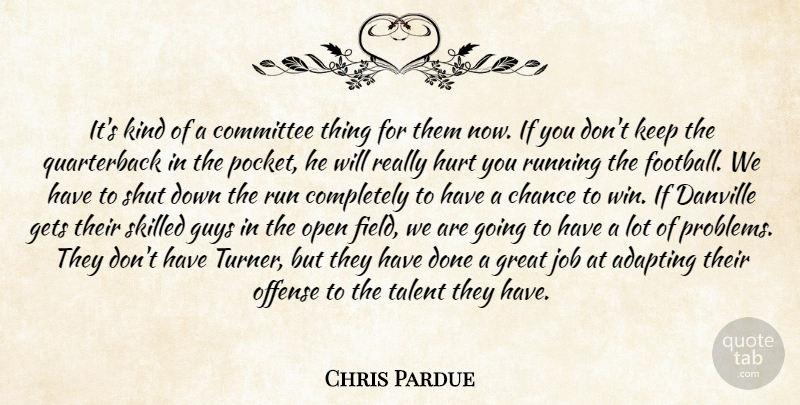 Chris Pardue Quote About Adapting, Chance, Committee, Gets, Great: Its Kind Of A Committee...