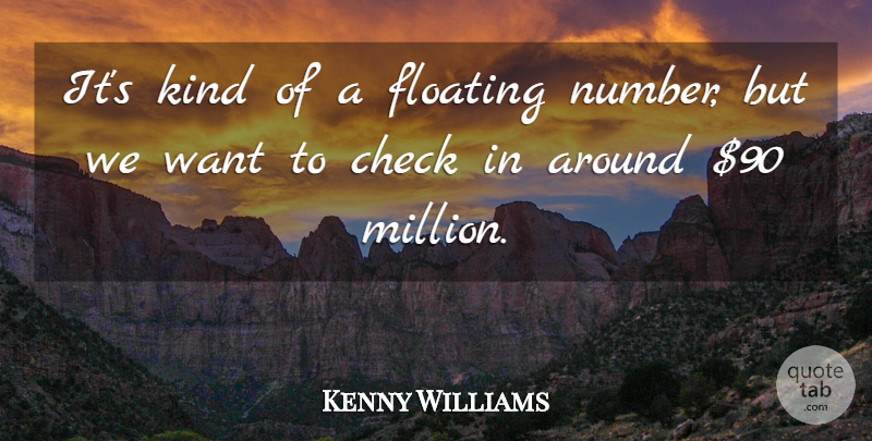 Kenny Williams Quote About Check, Floating: Its Kind Of A Floating...
