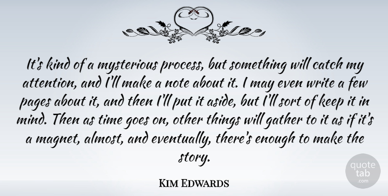 Kim Edwards Quote About Catch, Few, Gather, Goes, Mysterious: Its Kind Of A Mysterious...