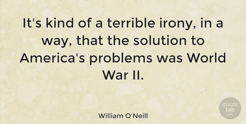 William O'Neill Quote About Terrible, War: Its Kind Of A Terrible...