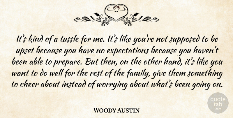 Woody Austin Quote About Cheer, Instead, Rest, Supposed, Upset: Its Kind Of A Tussle...