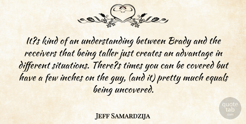 Jeff Samardzija Quote About Advantage, Brady, Covered, Creates, Equals: Its Kind Of An Understanding...