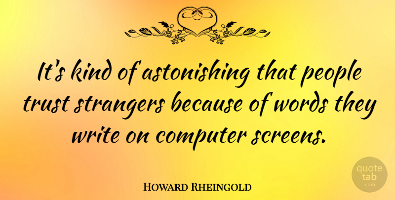 Howard Rheingold Quote About Writing, People, Kind: Its Kind Of Astonishing That...