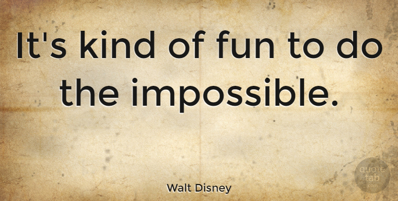 Walt Disney: It's kind of fun to do the impossible. | QuoteTab
