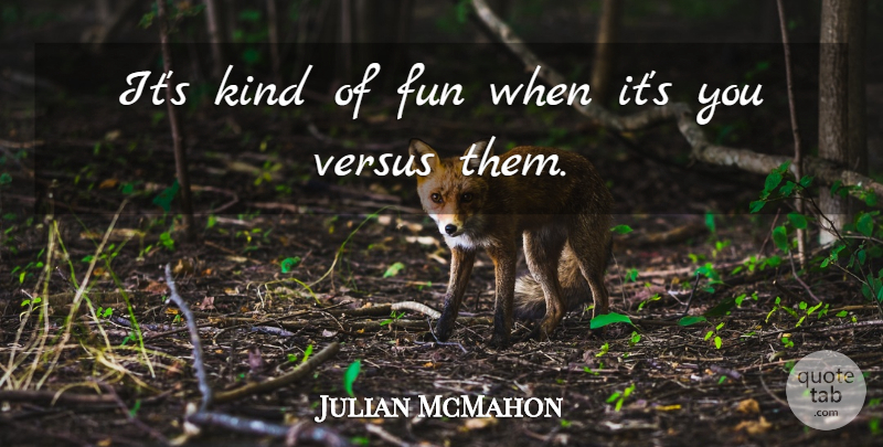 Julian McMahon Quote About Fun, Kind, Versus: Its Kind Of Fun When...