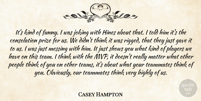 Casey Hampton Quote About Gave, Highly, Joking, Matter, Messing: Its Kind Of Funny I...