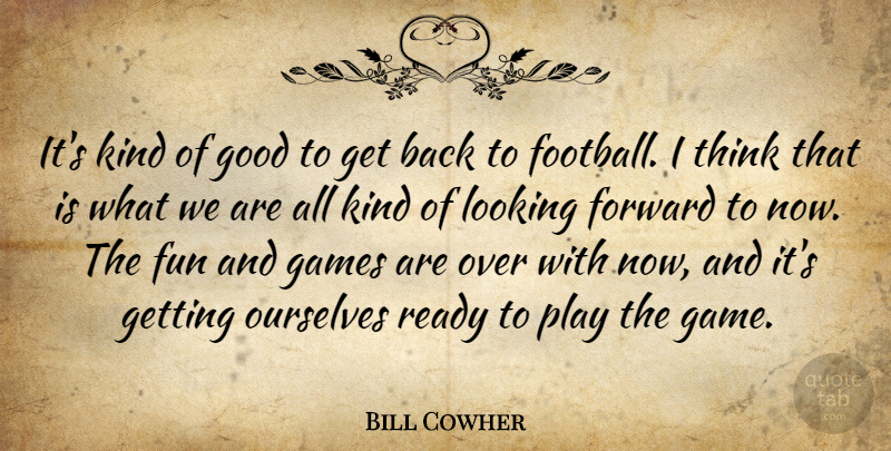 Bill Cowher Quote About Forward, Fun, Games, Good, Looking: Its Kind Of Good To...