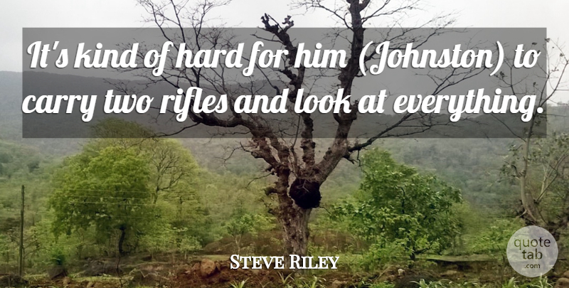Steve Riley Quote About Carry, Hard: Its Kind Of Hard For...