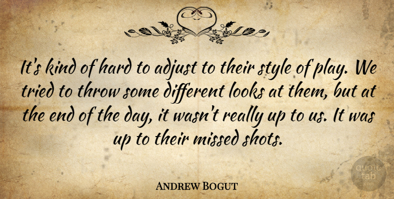 Andrew Bogut Quote About Adjust, Hard, Looks, Missed, Style: Its Kind Of Hard To...