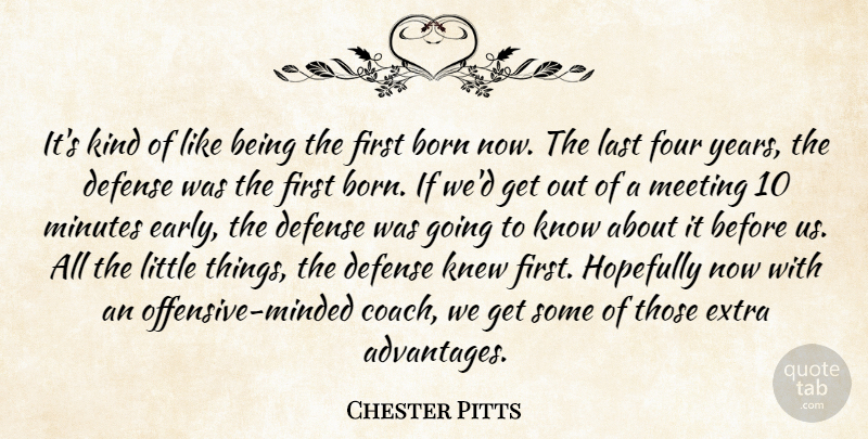 Chester Pitts Quote About Born, Defense, Extra, Four, Hopefully: Its Kind Of Like Being...