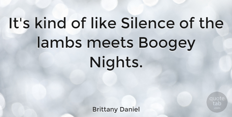 Brittany Daniel Quote About Lambs, Meets, Silence: Its Kind Of Like Silence...