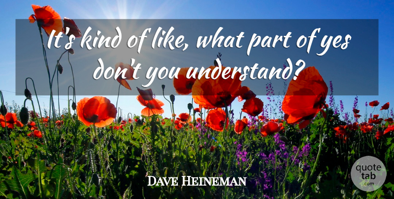 Dave Heineman Quote About Kindness, Yes: Its Kind Of Like What...