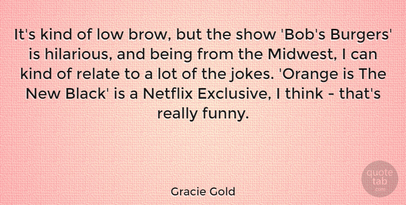 Gracie Gold Quote About Funny, Low, Netflix, Relate: Its Kind Of Low Brow...