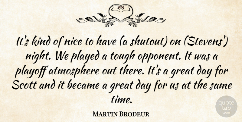 Martin Brodeur Quote About Atmosphere, Became, Great, Nice, Night: Its Kind Of Nice To...