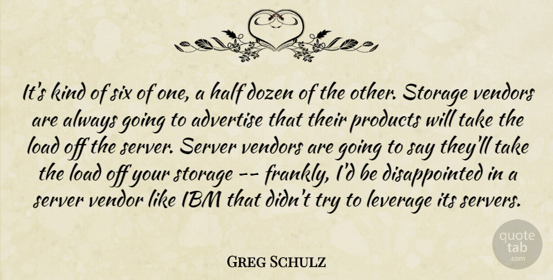 Greg Schulz Quote About Advertise, Dozen, Half, Ibm, Leverage: Its Kind Of Six Of...