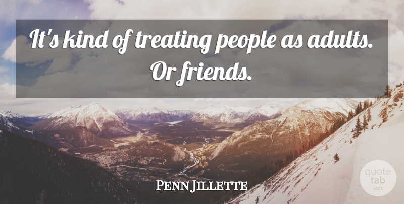 Penn Jillette Quote About People, Treating: Its Kind Of Treating People...