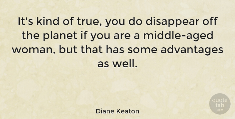 Diane Keaton Quote About Kind, Disappear, True You: Its Kind Of True You...