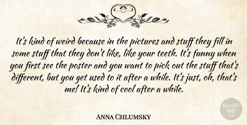 Anna Chlumsky Quote About Cool, Fill, Funny, Pick, Pictures: Its Kind Of Weird Because...