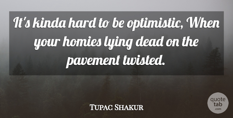 Tupac Shakur Quote About Lying, Optimistic, Rapper: Its Kinda Hard To Be...