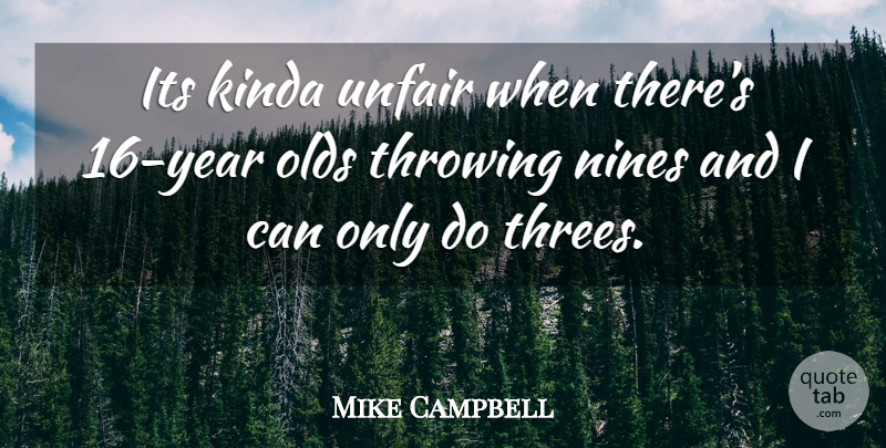 Mike Campbell Quote About Kinda, Throwing, Unfair: Its Kinda Unfair When Theres...
