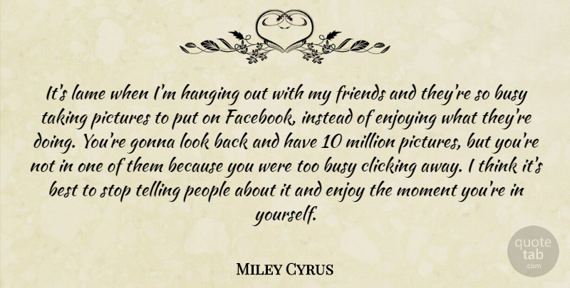 Miley Cyrus Quote About Thinking, People, Looks: Its Lame When Im Hanging...
