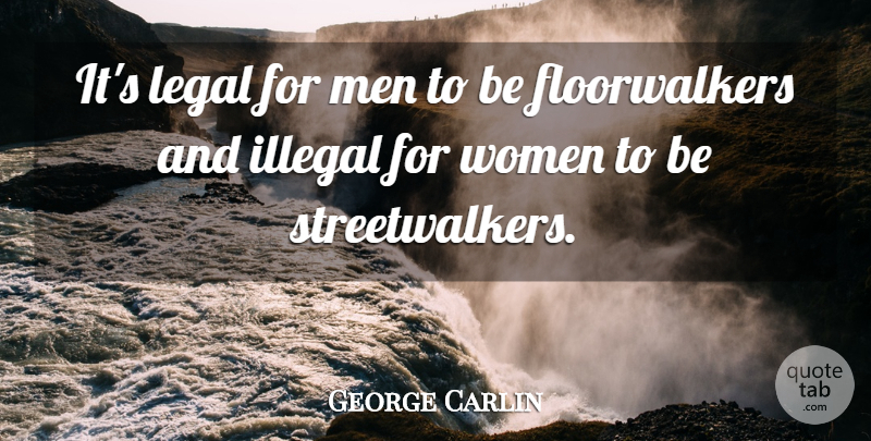 George Carlin Quote About Men, Illegal: Its Legal For Men To...