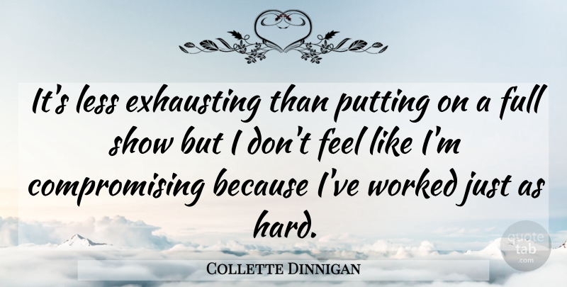 Collette Dinnigan Quote About Exhausting, Full, Less, Putting, Worked: Its Less Exhausting Than Putting...
