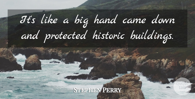 Stephen Perry Quote About Came, Hand, Historic, Protected: Its Like A Big Hand...