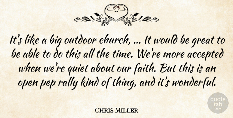Chris Miller Quote About Accepted, Great, Open, Outdoor, Quiet: Its Like A Big Outdoor...