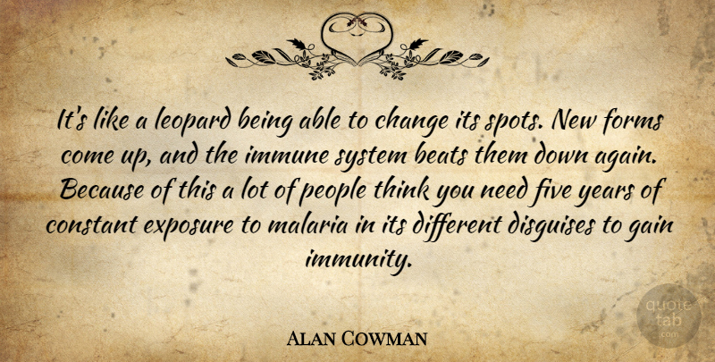 Alan Cowman Quote About Beats, Change, Constant, Disguises, Exposure: Its Like A Leopard Being...