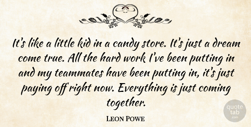 Leon Powe Quote About Candy, Coming, Dream, Hard, Kid: Its Like A Little Kid...