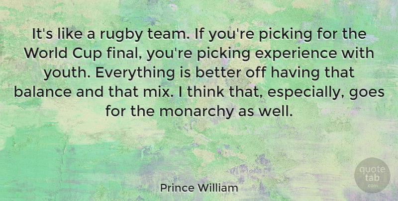 Prince William Quote About Team, Thinking, Balance: Its Like A Rugby Team...