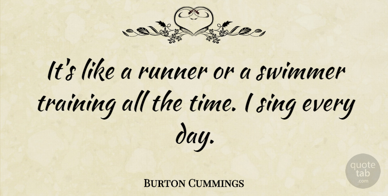 Burton Cummings Quote About Training, Swimmer, Runners: Its Like A Runner Or...