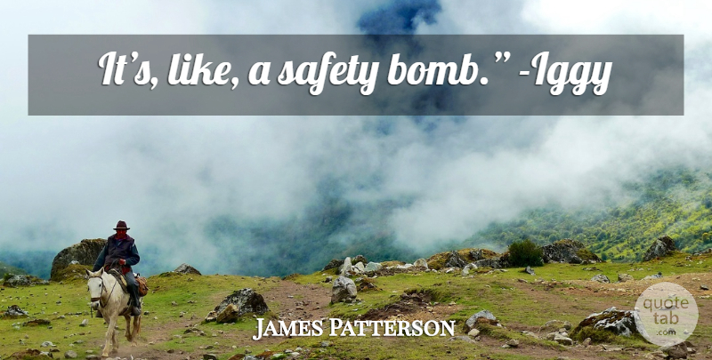 James Patterson Quote About Safety, Bombs: Its Like A Safety Bomb...