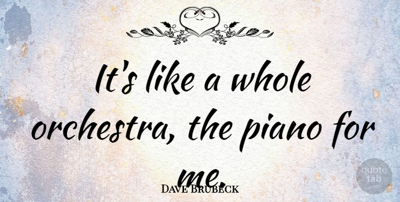 Dave Brubeck Quote About Piano Music, Orchestra, Jazz: Its Like A Whole Orchestra...