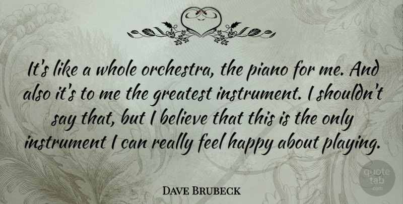 Dave Brubeck Quote About Believe, Piano, Orchestra: Its Like A Whole Orchestra...